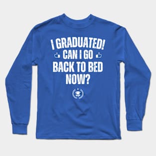 I Graduated Can I Go Back To Bed Now? Grad Gift For Her Him Long Sleeve T-Shirt